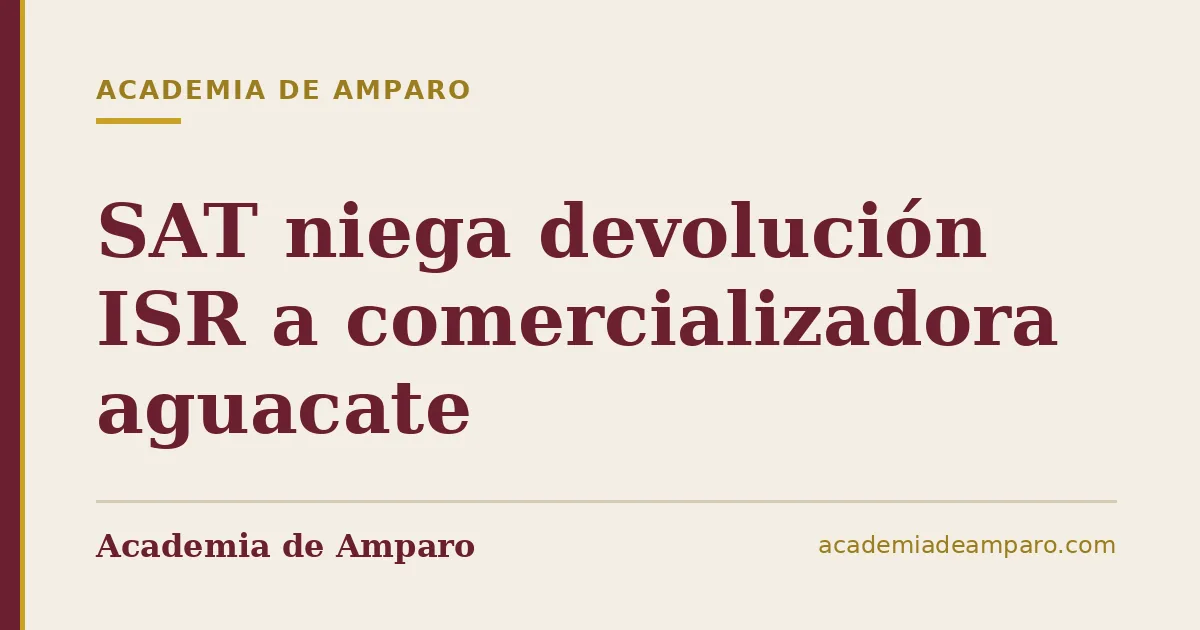 SAT niega devolución ISR a comercializadora aguacate