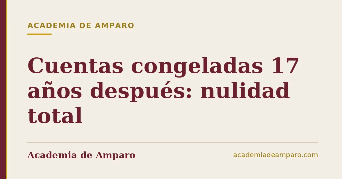 Cuentas congeladas 17 años después: nulidad total