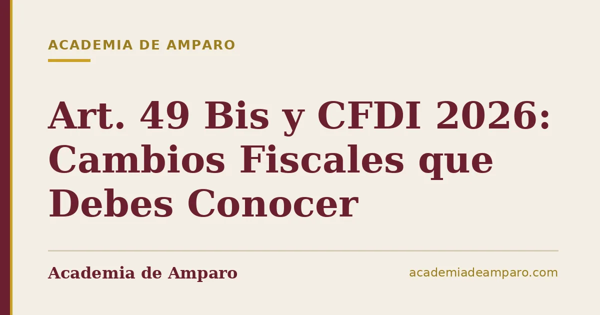 Art. 49 Bis y CFDI 2026: Cambios Fiscales que Debes Conocer