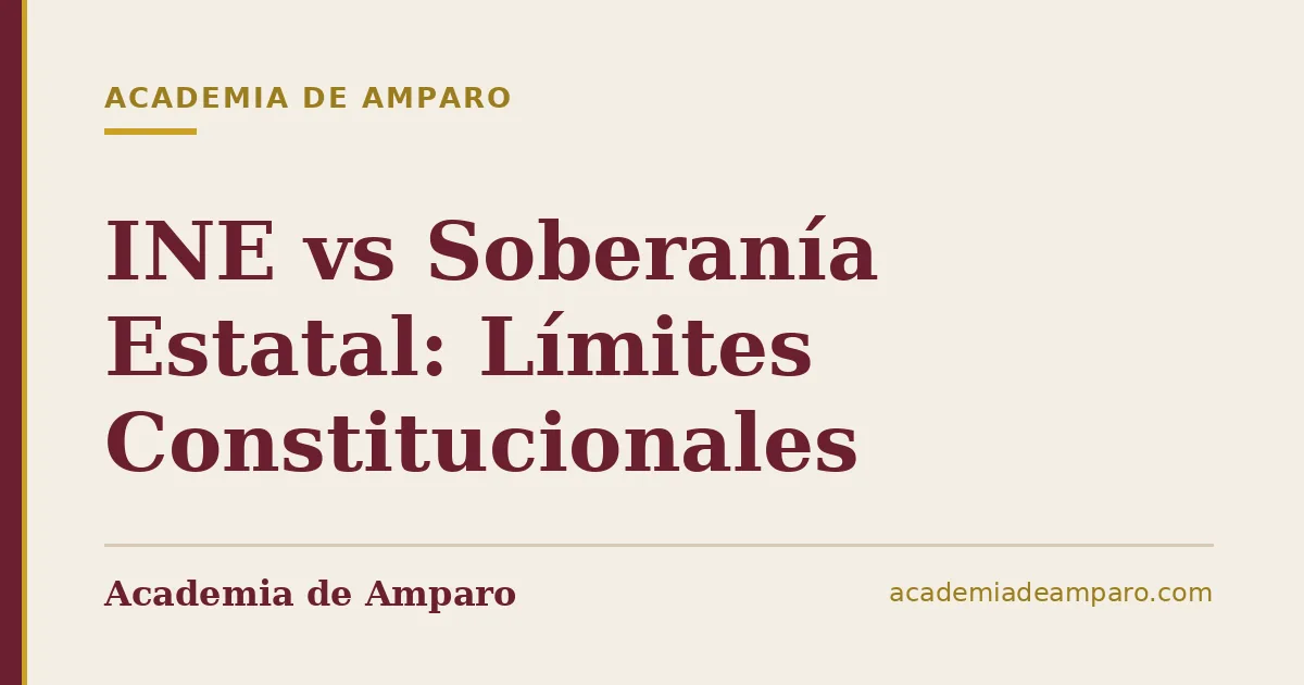 INE vs Soberanía Estatal: Límites Constitucionales