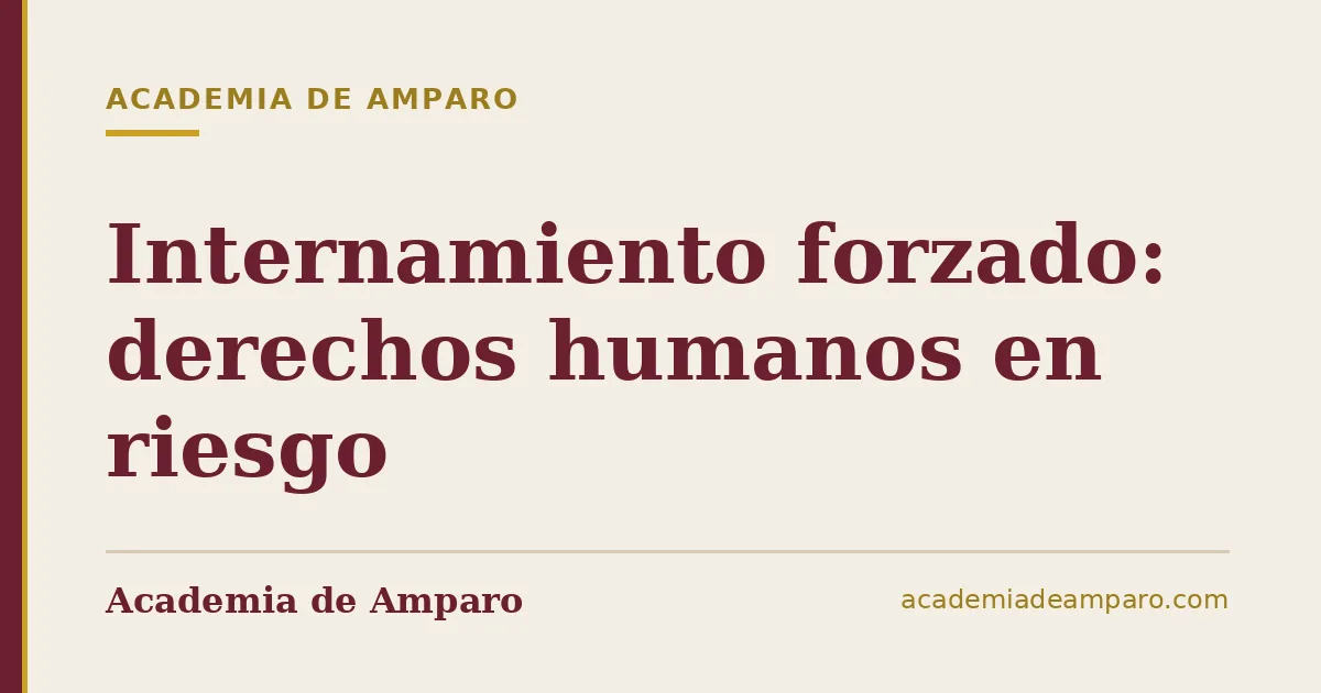 Internamiento forzado: derechos humanos en riesgo