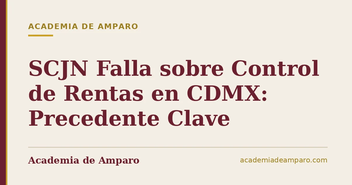 SCJN Falla sobre Control de Rentas en CDMX: Precedente Clave