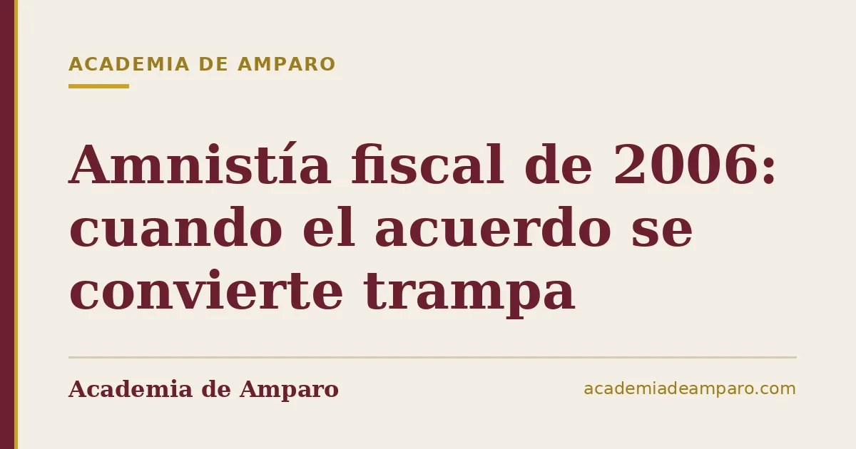 Amnistía fiscal de 2006: cuando el acuerdo se convierte trampa