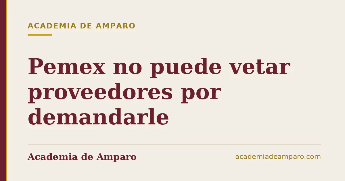 Pemex no puede vetar proveedores por demandarle