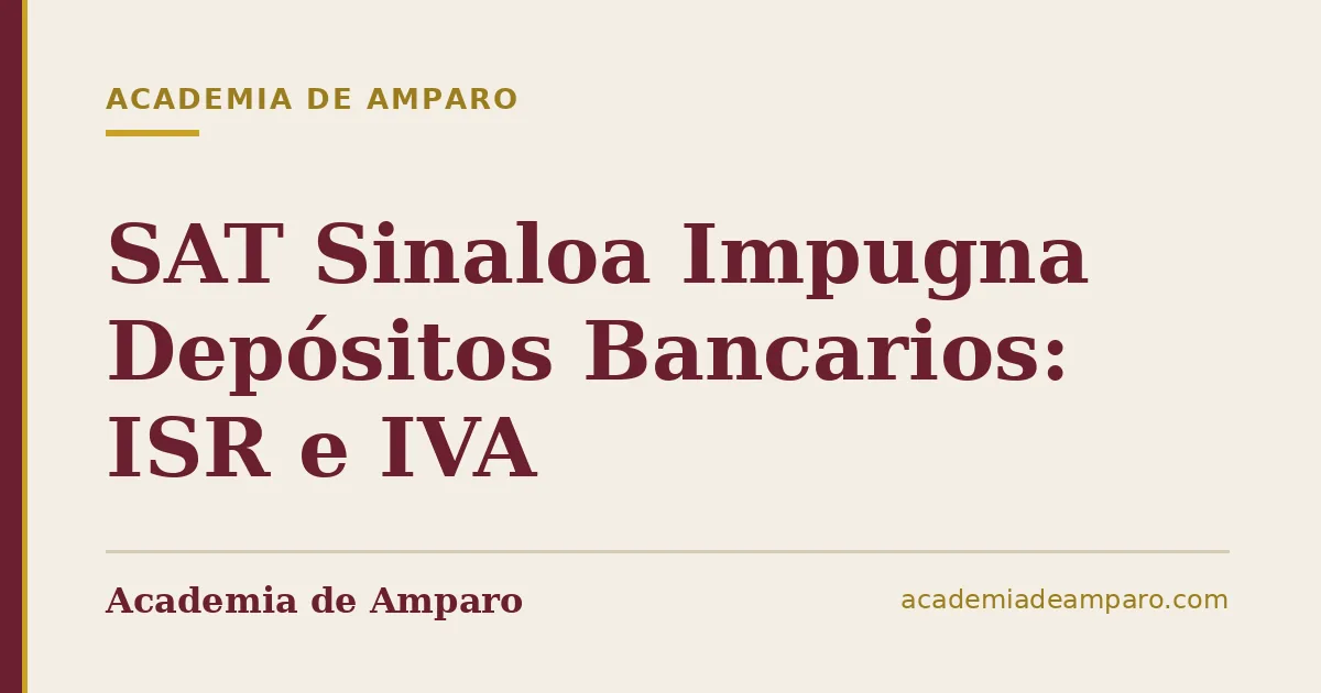 SAT Sinaloa Impugna Depósitos Bancarios: ISR e IVA