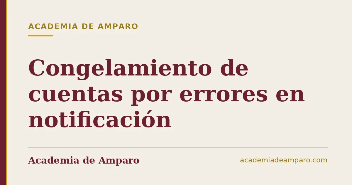 Congelamiento de cuentas por errores en notificación