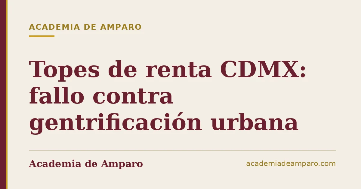 Topes de renta CDMX: fallo contra gentrificación urbana