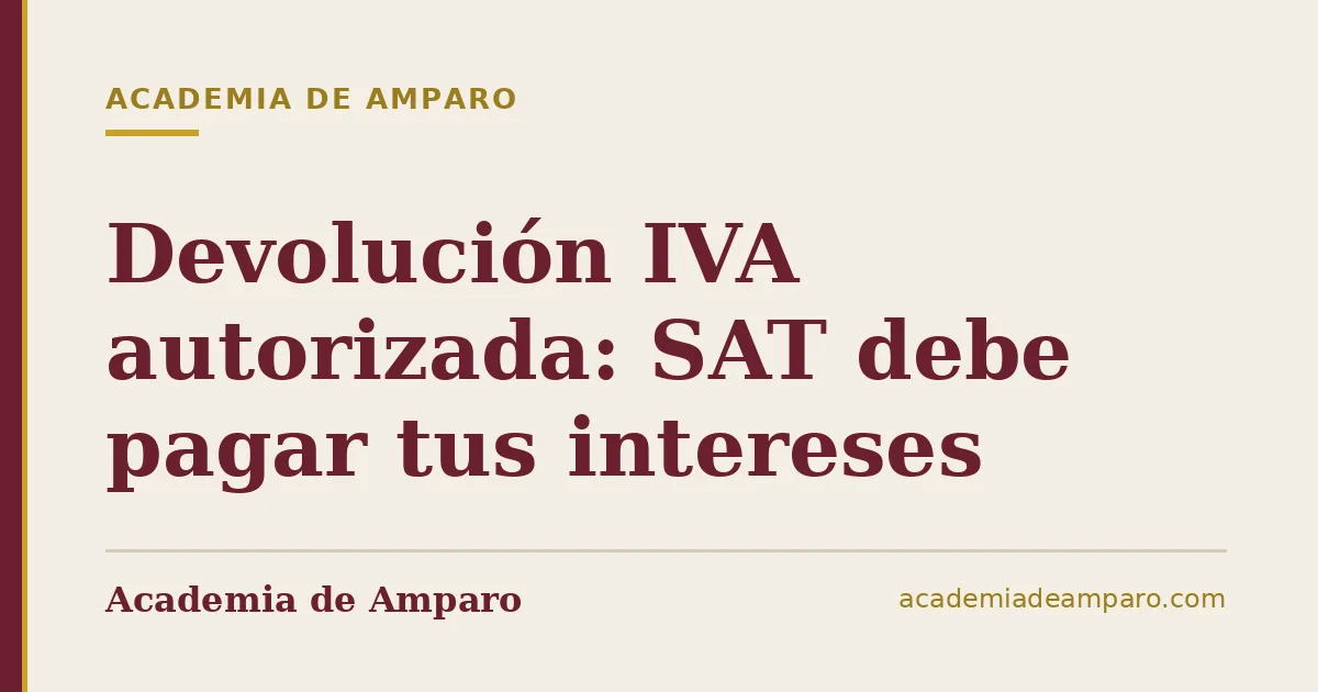 Devolución IVA autorizada: SAT debe pagar tus intereses