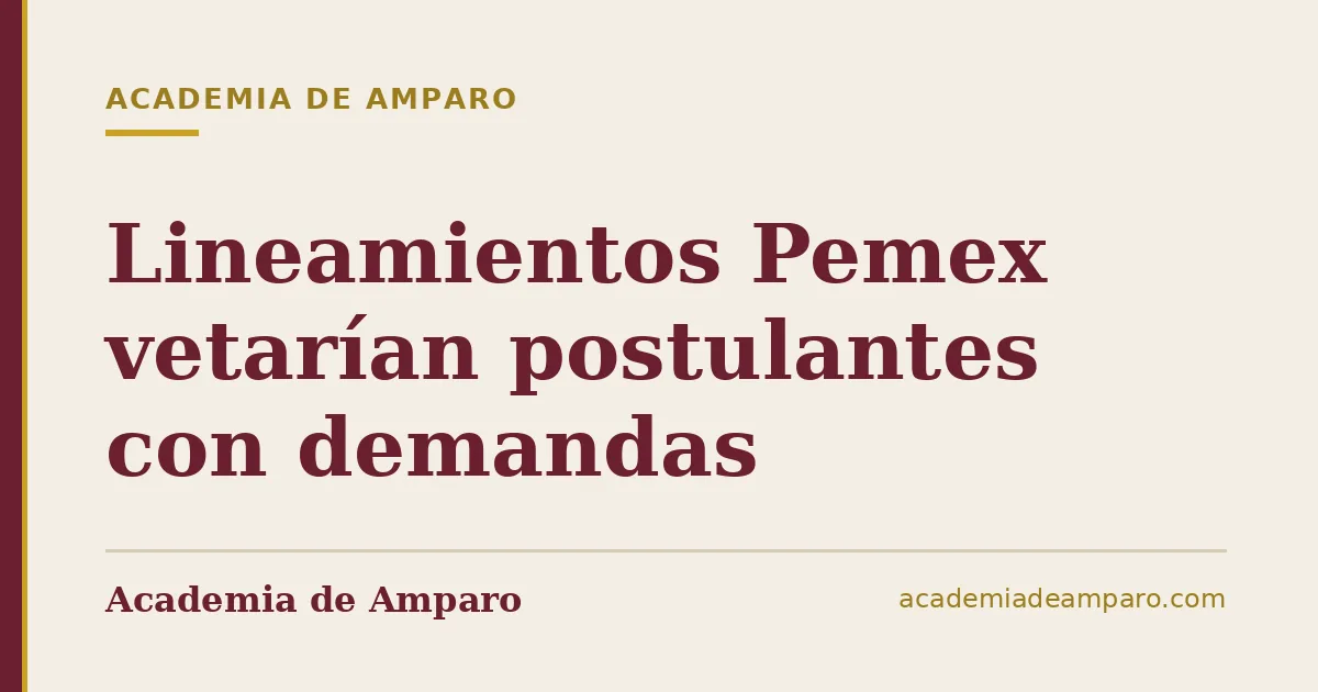Lineamientos Pemex vetarían postulantes con demandas
