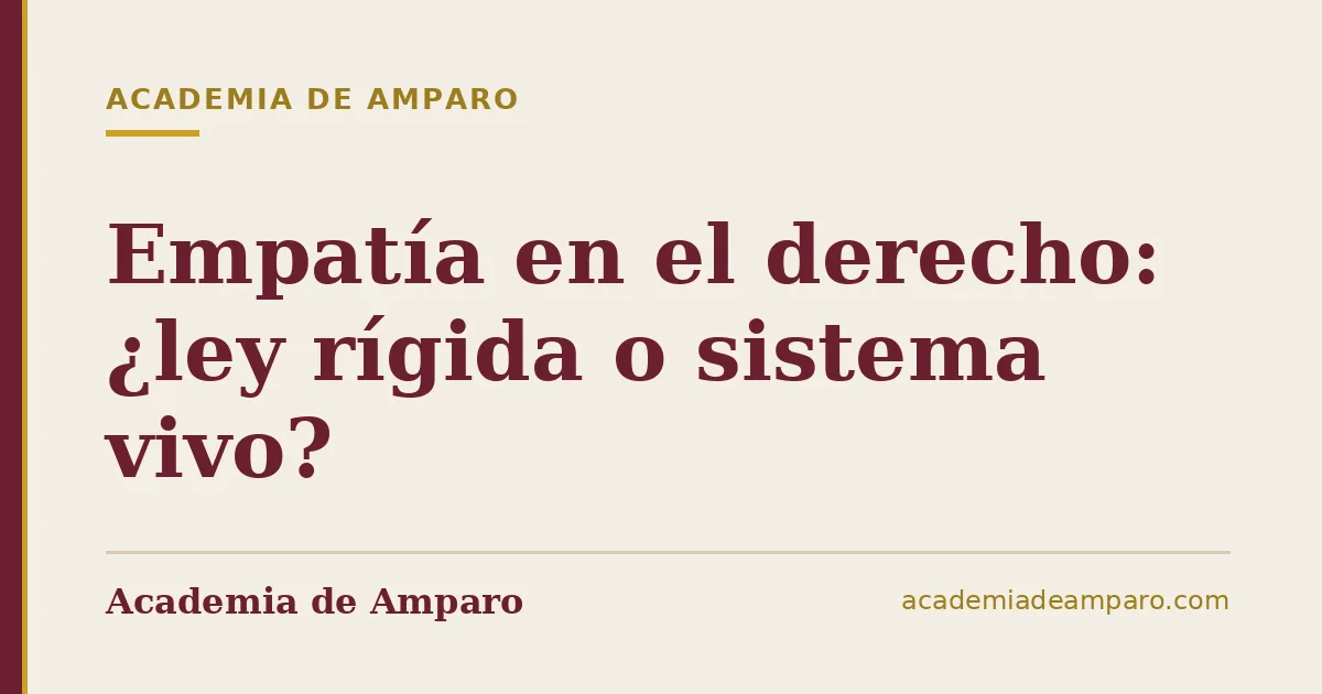 Empatía en el derecho: ¿ley rígida o sistema vivo?