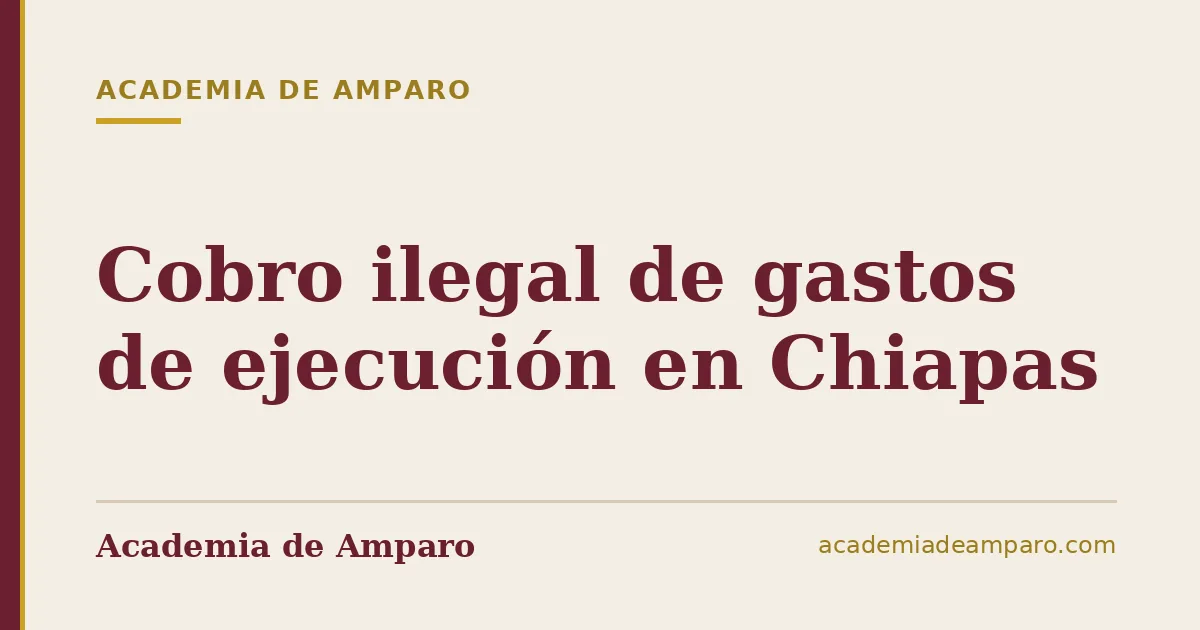 Cobro ilegal de gastos de ejecución en Chiapas