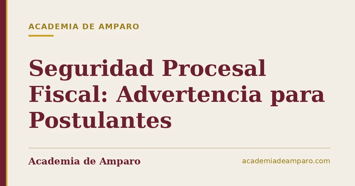 Seguridad Procesal Fiscal: Advertencia para Postulantes