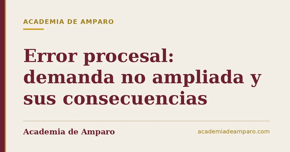 Error procesal: demanda no ampliada y sus consecuencias