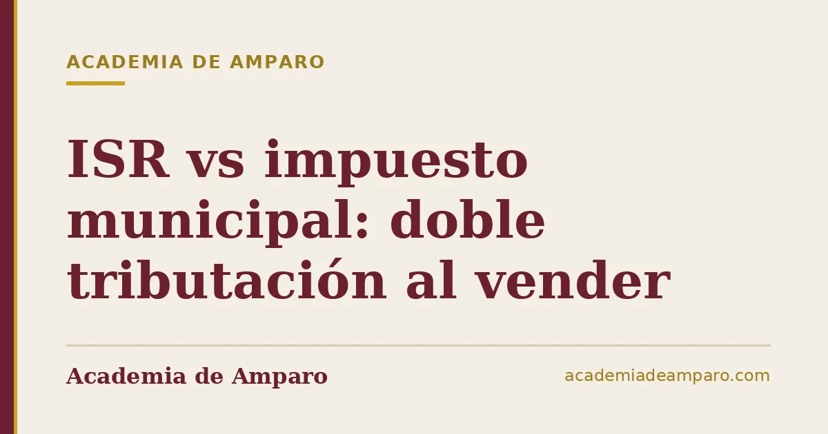 ISR vs impuesto municipal: doble tributación al vender