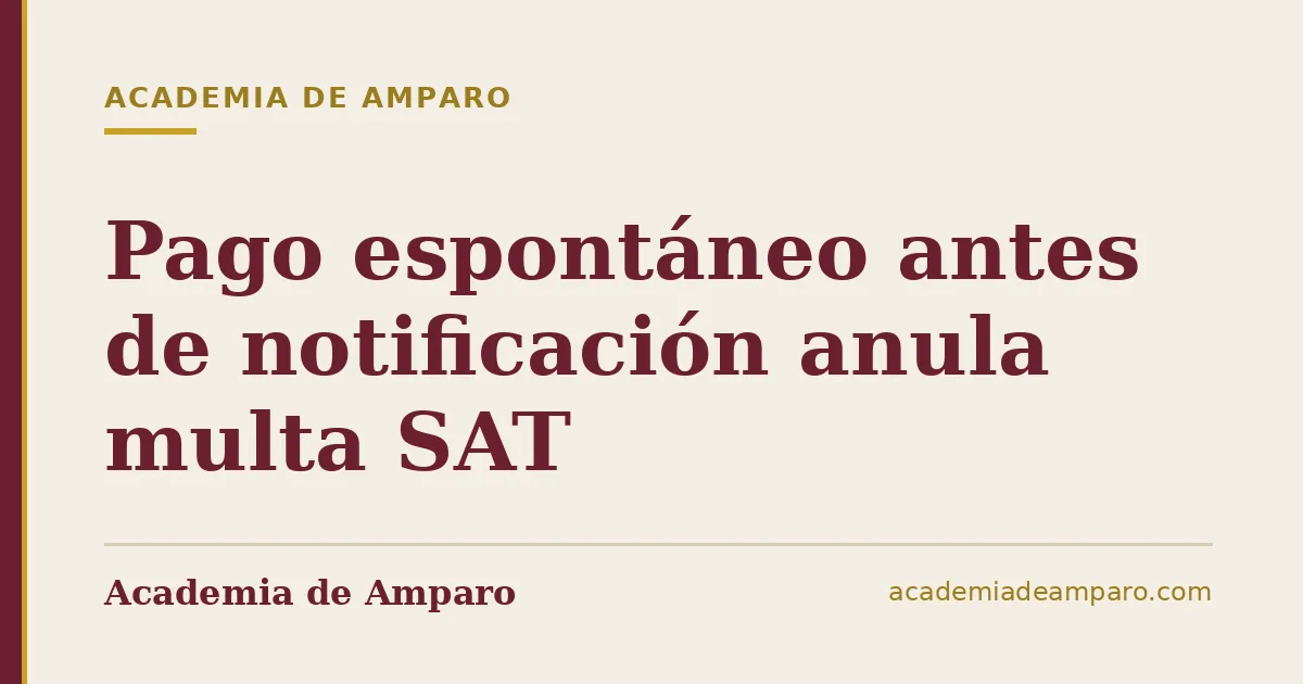 Pago espontáneo antes de notificación anula multa SAT