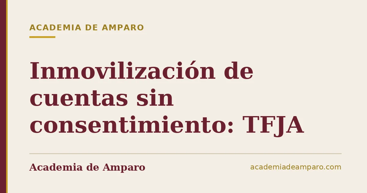 Inmovilización de cuentas sin consentimiento: TFJA