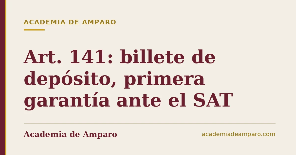 Art. 141: billete de depósito, primera garantía ante el SAT