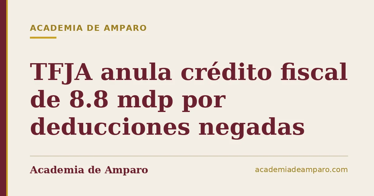 TFJA anula crédito fiscal de 8.8 mdp por deducciones negadas