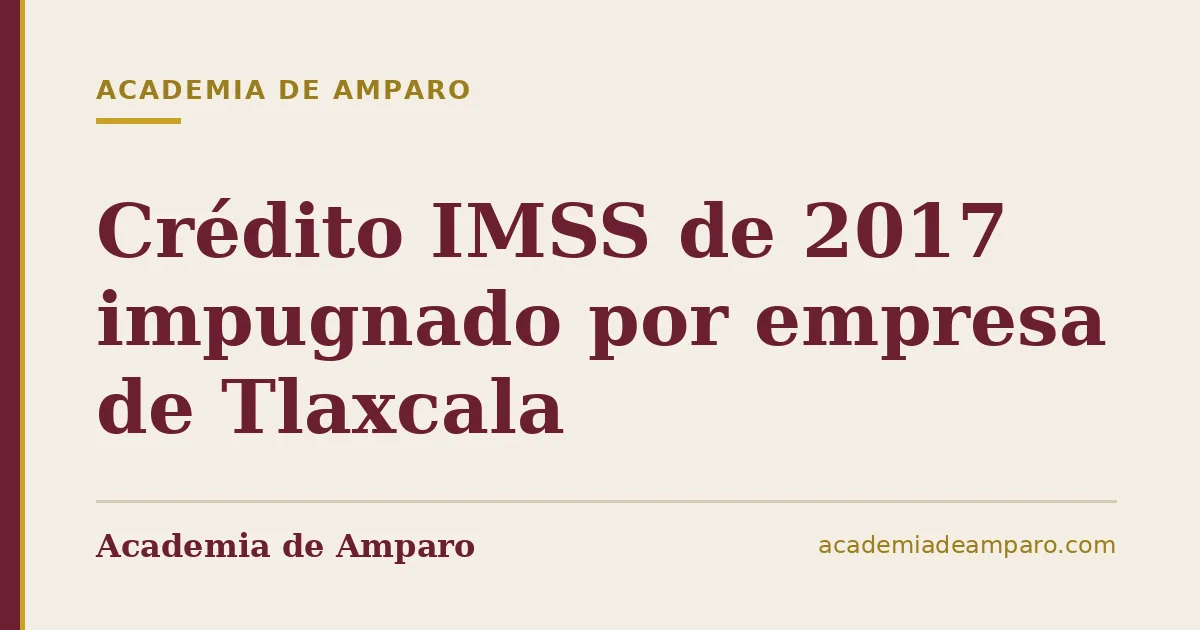 Crédito IMSS de 2017 impugnado por empresa de Tlaxcala