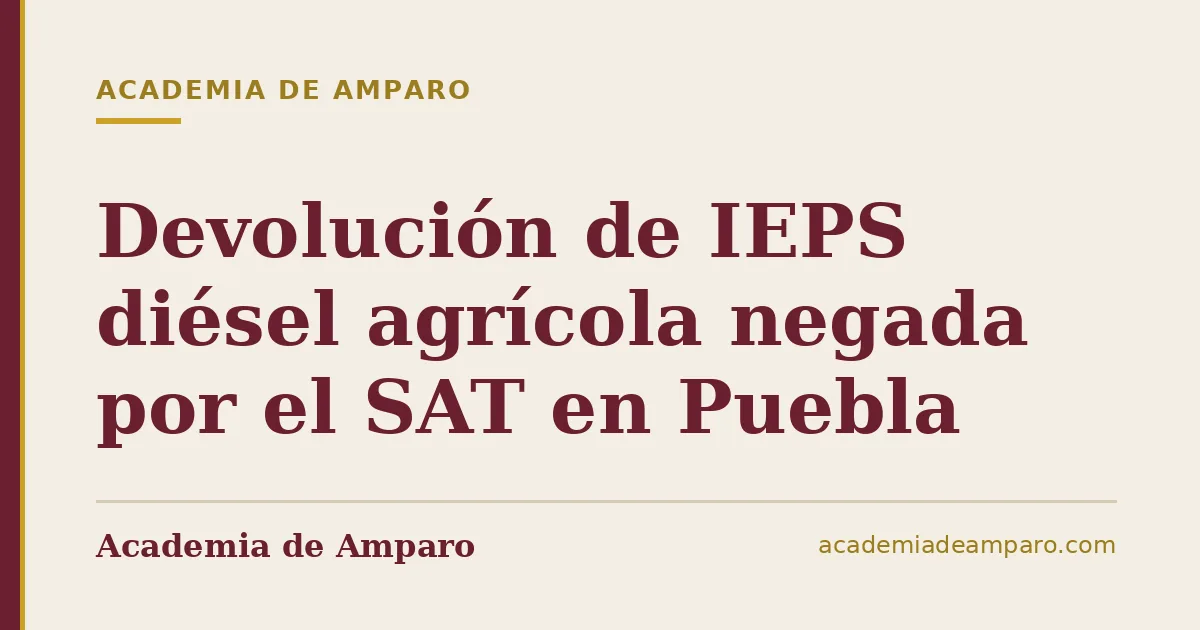 Devolución de IEPS diésel agrícola negada por el SAT en Puebla