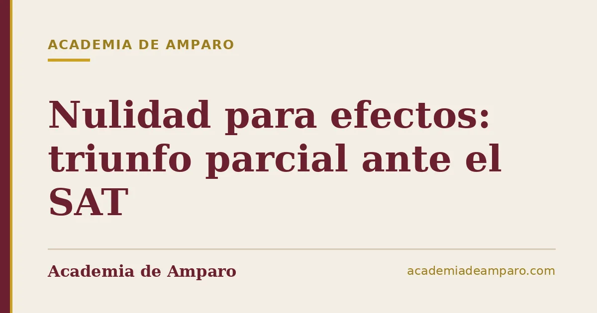Nulidad para efectos: triunfo parcial ante el SAT