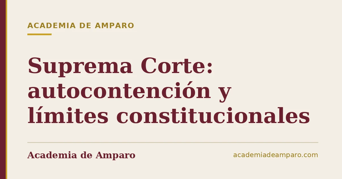 Suprema Corte: autocontención y límites constitucionales