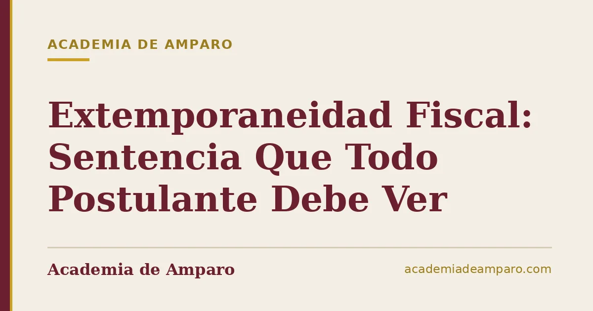 Extemporaneidad Fiscal: Sentencia Que Todo Postulante Debe Ver
