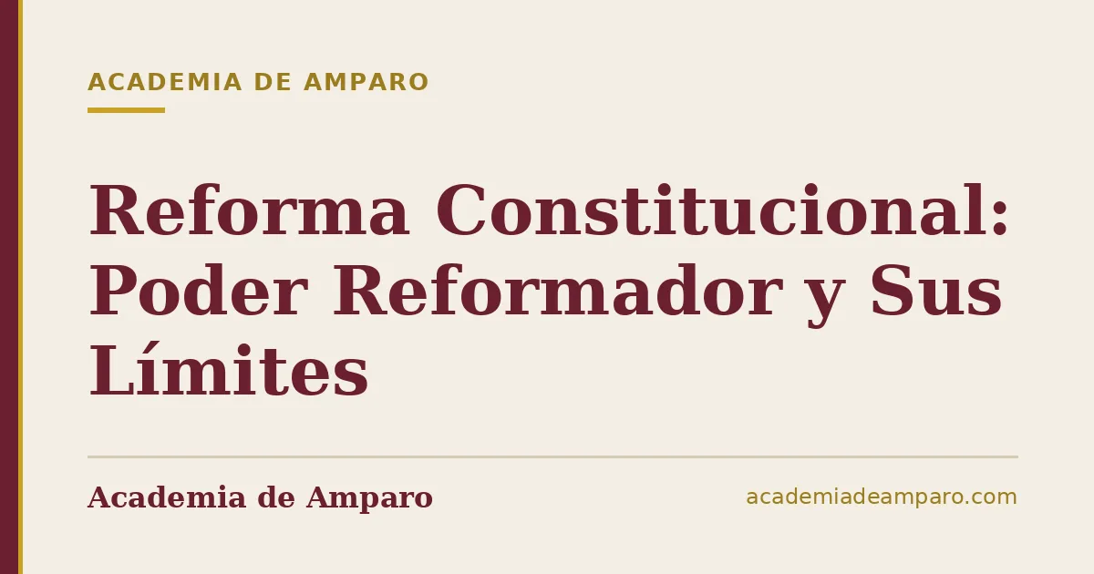 Reforma Constitucional: Poder Reformador y Sus Límites