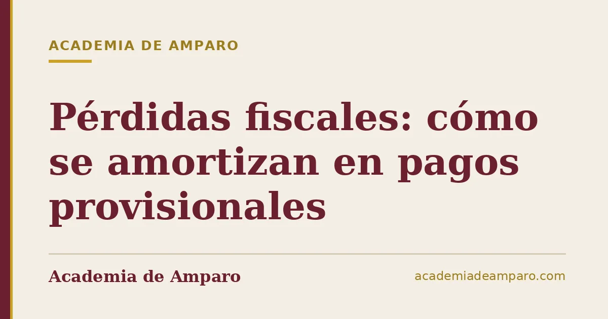 Pérdidas fiscales: cómo se amortizan en pagos provisionales