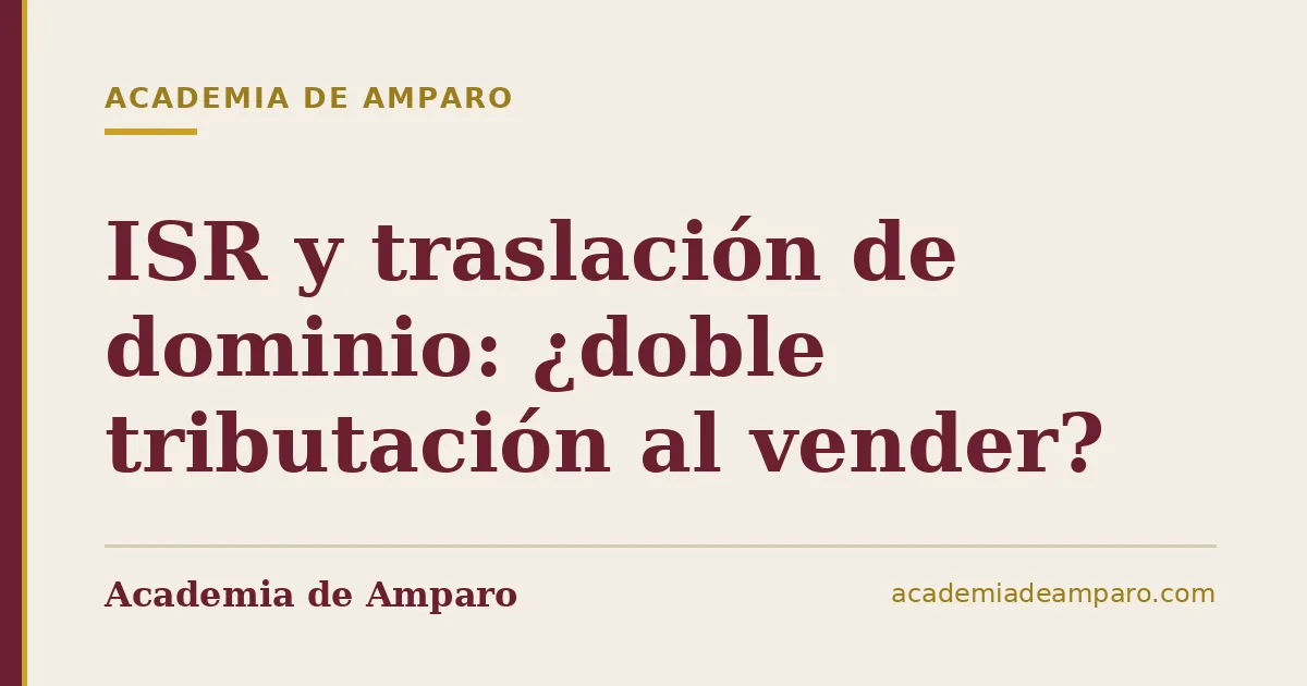 ISR y traslación de dominio: ¿doble tributación al vender?