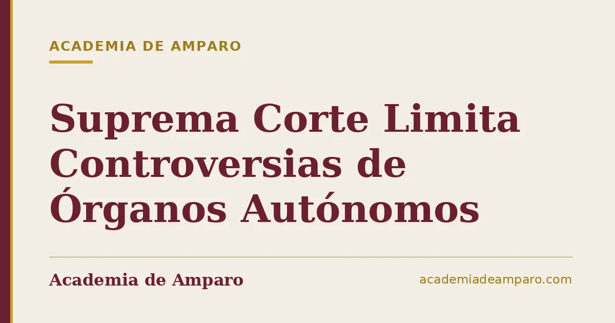 Suprema Corte Limita Controversias de Órganos Autónomos