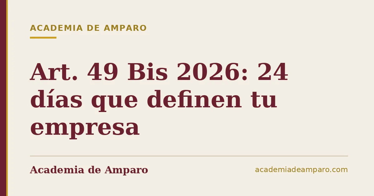 Art. 49 Bis 2026: 24 días que definen tu empresa