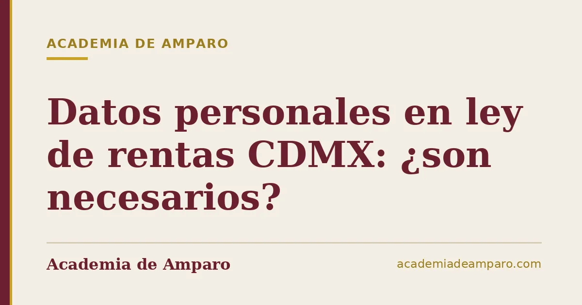 Datos personales en ley de rentas CDMX: ¿son necesarios?