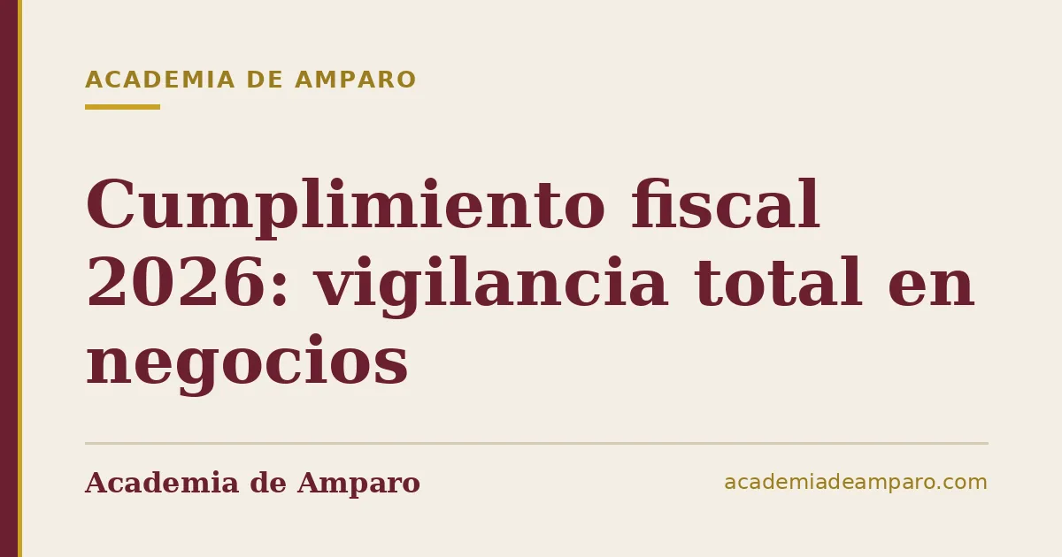 Cumplimiento fiscal 2026: vigilancia total en negocios