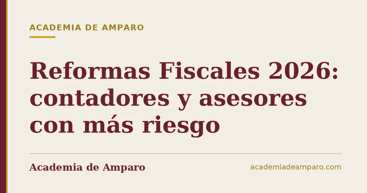 Reformas Fiscales 2026: contadores y asesores con más riesgo