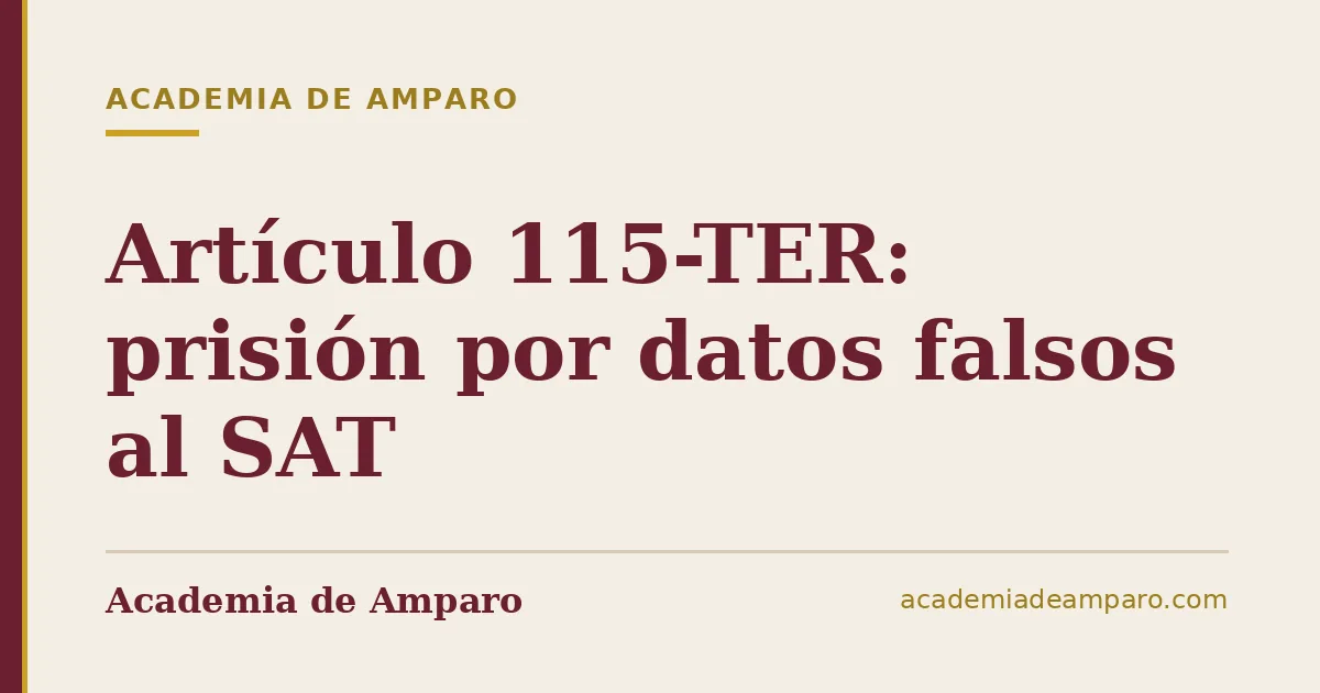 Artículo 115-TER: prisión por datos falsos al SAT