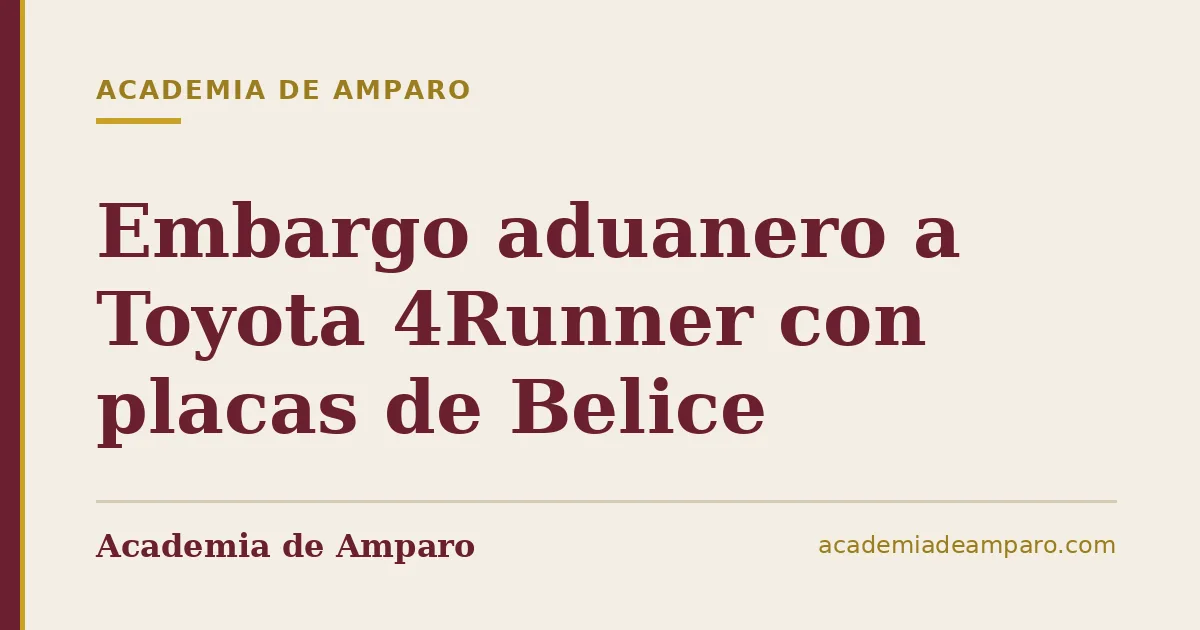 Embargo aduanero a Toyota 4Runner con placas de Belice