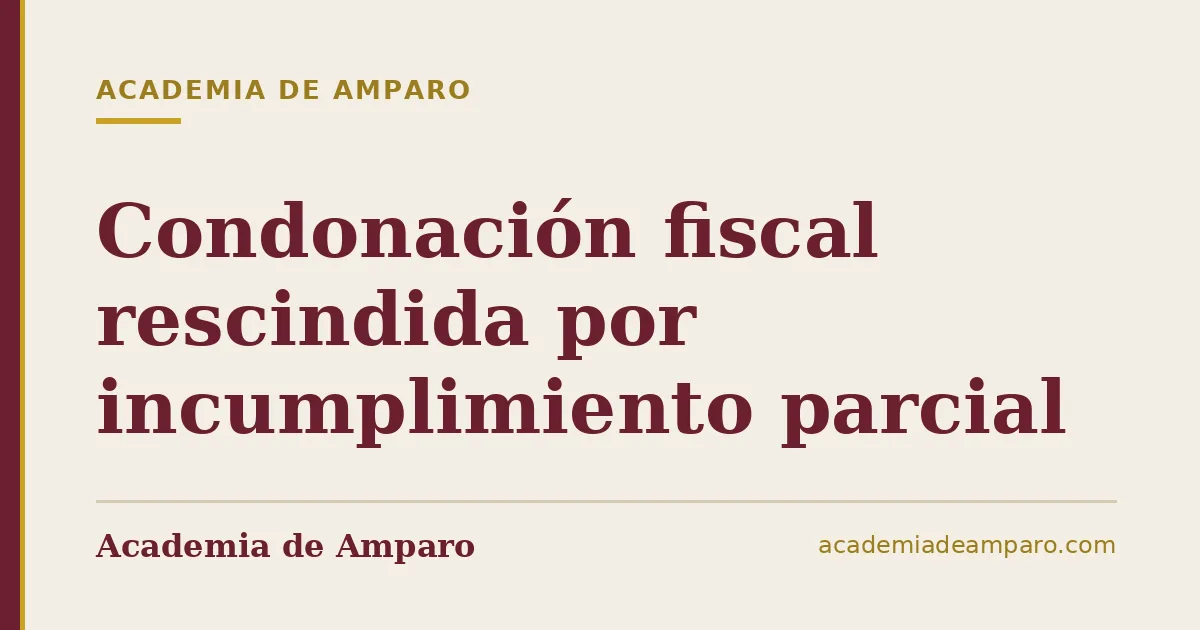Condonación fiscal rescindida por incumplimiento parcial