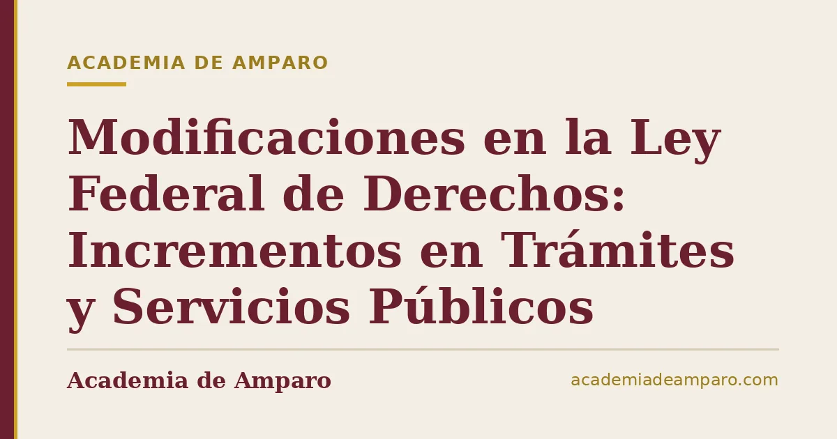 Modificaciones en la Ley Federal de Derechos: Incrementos en Trámites y Servicios Públicos