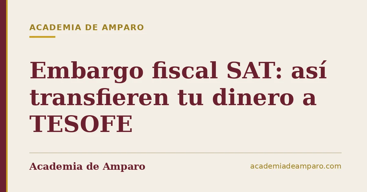 Embargo fiscal SAT: así transfieren tu dinero a TESOFE