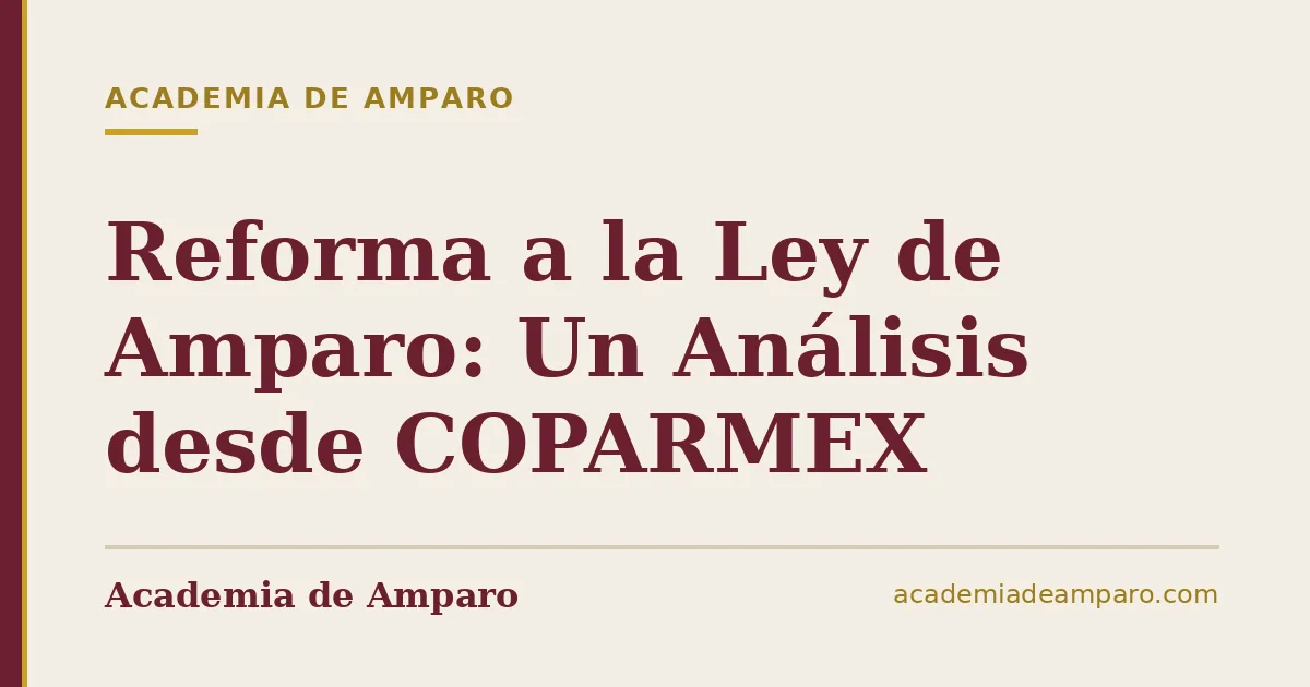 Reforma a la Ley de Amparo: Un Análisis desde COPARMEX