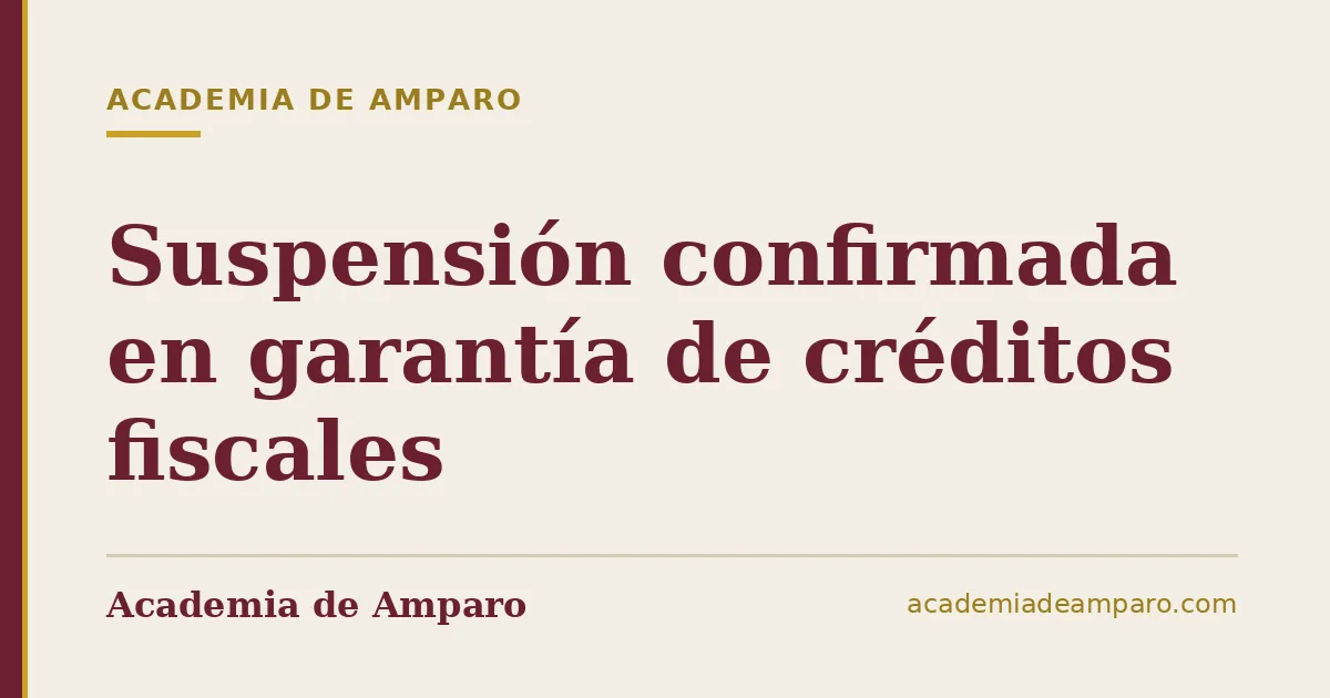 Suspensión confirmada en garantía de créditos fiscales