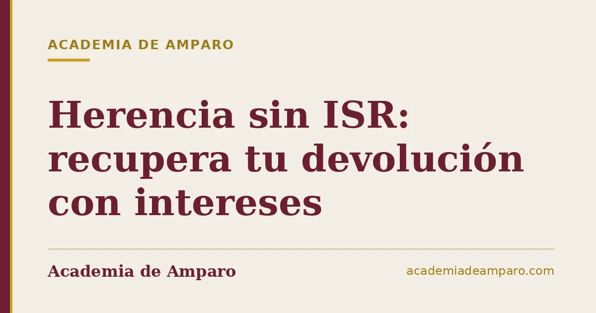 Herencia sin ISR: recupera tu devolución con intereses