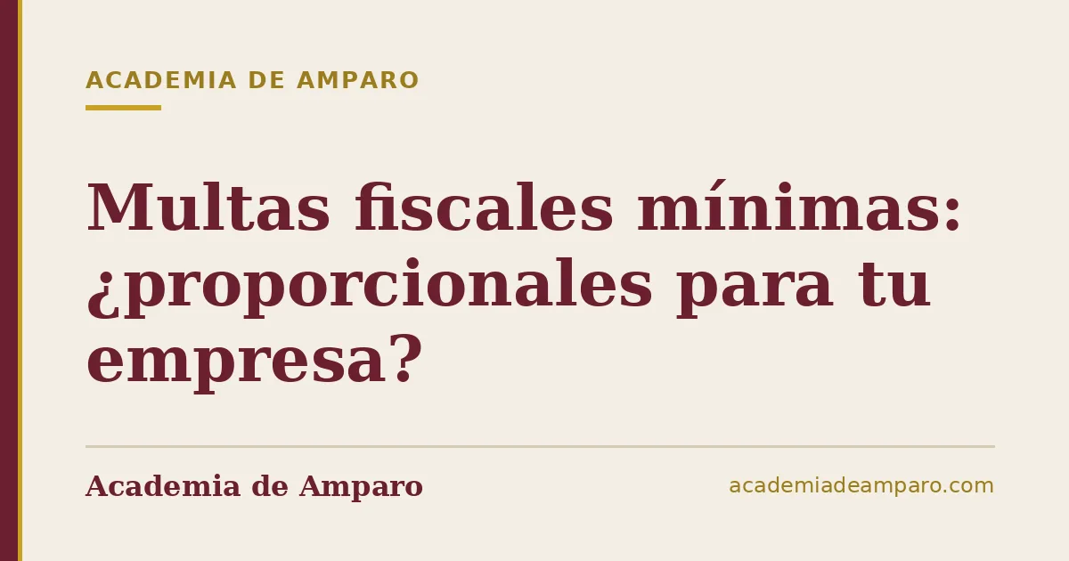 Multas fiscales mínimas: ¿proporcionales para tu empresa?